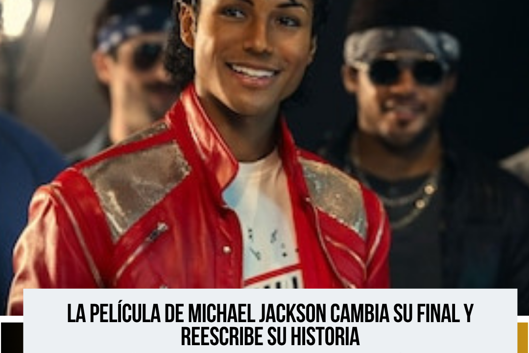 La película sobre Michael Jackson redefine su enfoque narrativo tras cambios en su etapa final
